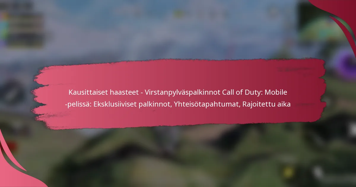 Kausittaiset haasteet – Virstanpylväspalkinnot Call of Duty: Mobile -pelissä: Eksklusiiviset palkinnot, Yhteisötapahtumat, Rajoitettu aika