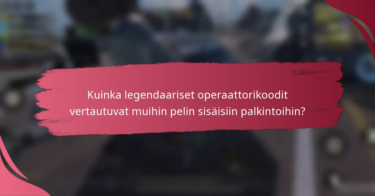 Kuinka legendaariset operaattorikoodit vertautuvat muihin pelin sisäisiin palkintoihin?