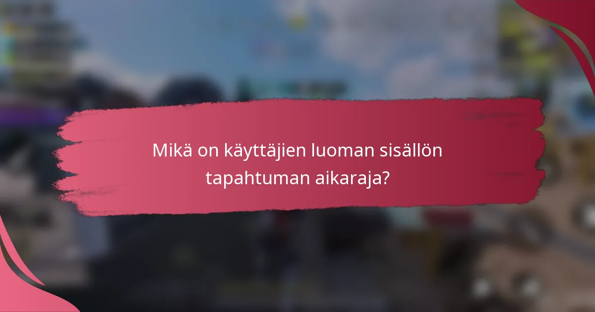 Mikä on käyttäjien luoman sisällön tapahtuman aikaraja?