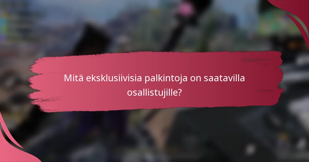 Mitä eksklusiivisia palkintoja on saatavilla osallistujille?