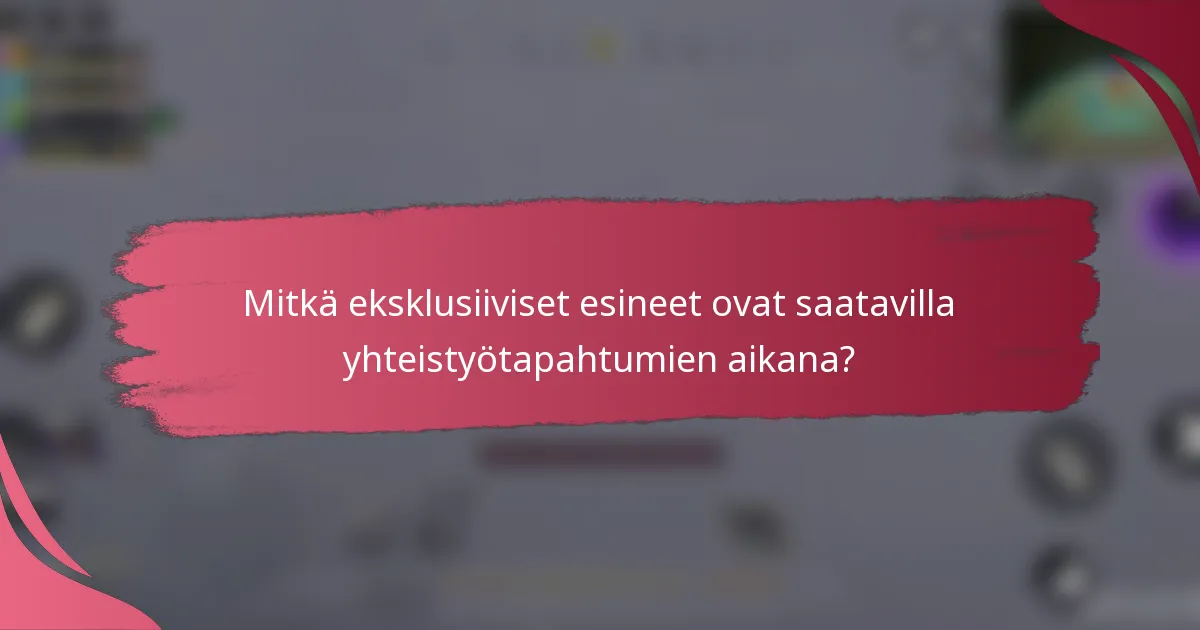 Mitkä eksklusiiviset esineet ovat saatavilla yhteistyötapahtumien aikana?