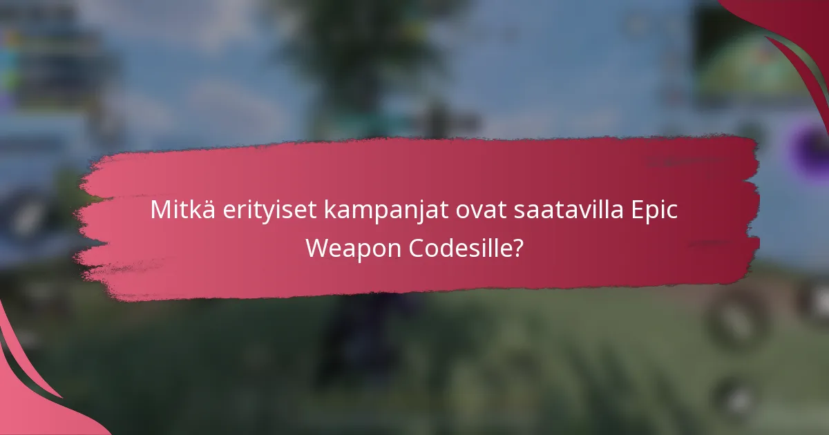 Mitkä erityiset kampanjat ovat saatavilla Epic Weapon Codesille?