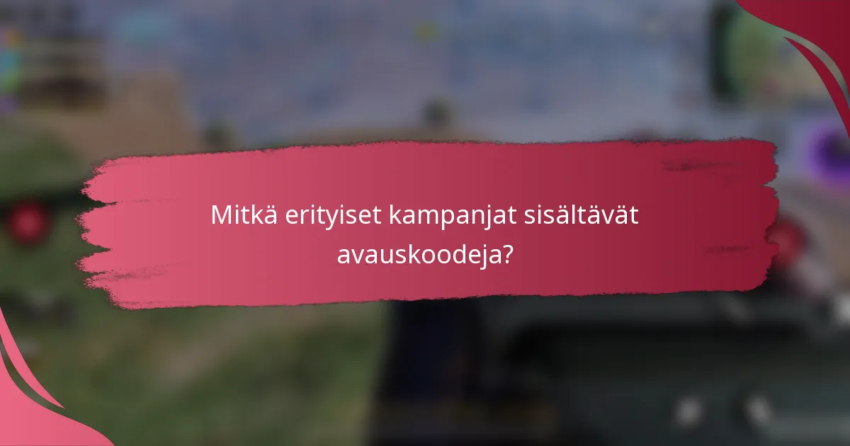 Mitkä erityiset kampanjat sisältävät avauskoodeja?