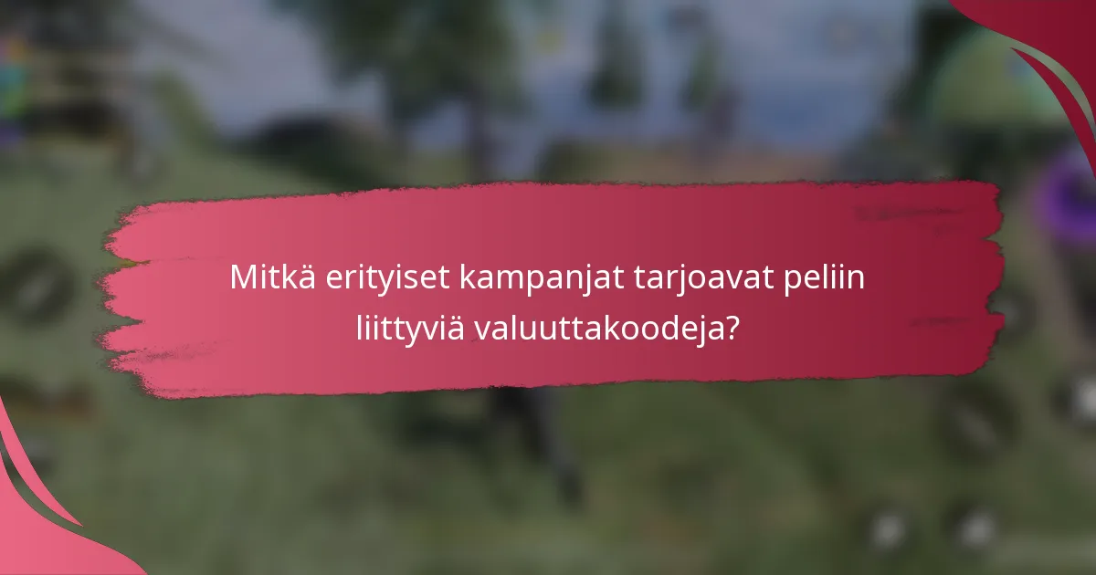 Mitkä erityiset kampanjat tarjoavat peliin liittyviä valuuttakoodeja?
