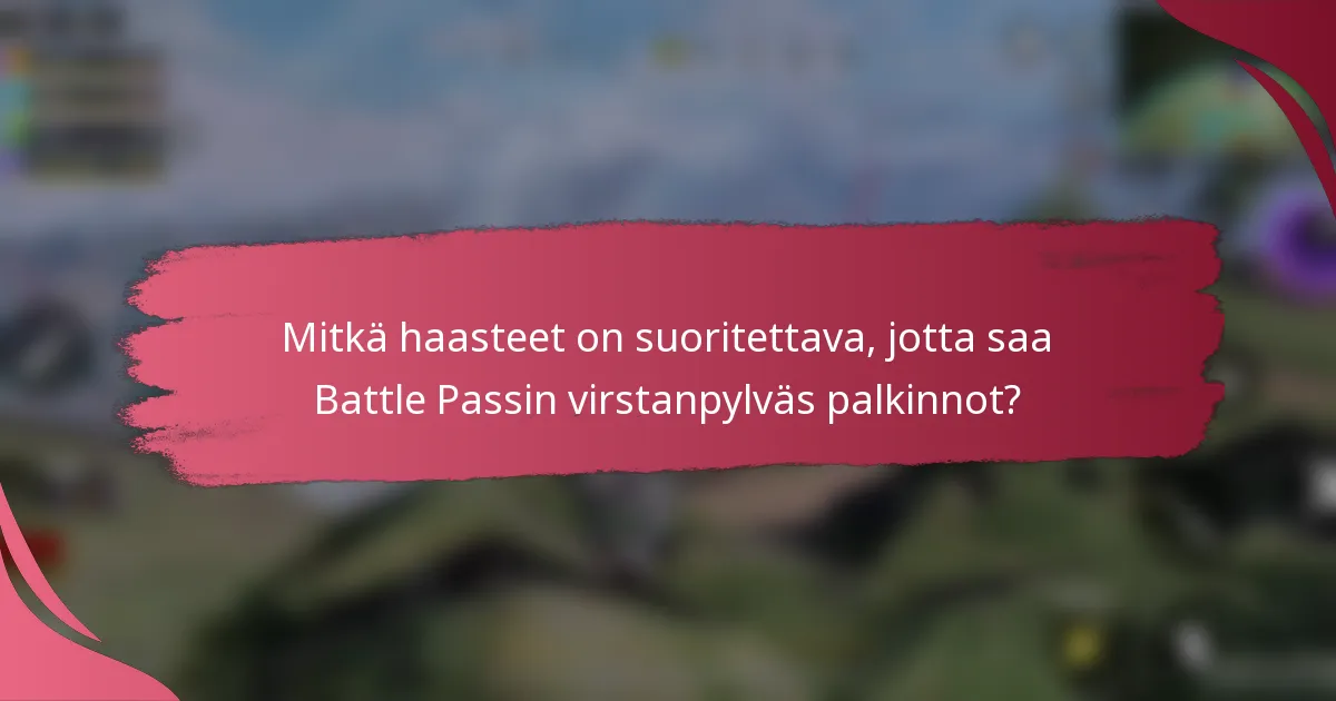 Mitkä haasteet on suoritettava, jotta saa Battle Passin virstanpylväs palkinnot?