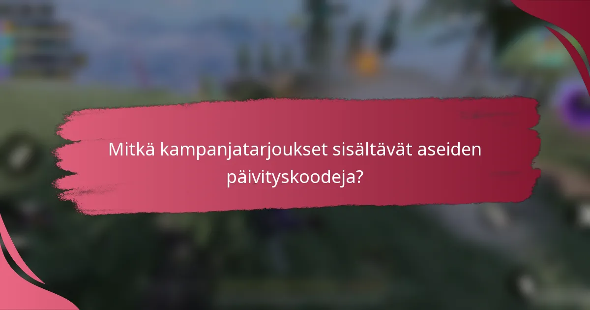 Mitkä kampanjatarjoukset sisältävät aseiden päivityskoodeja?