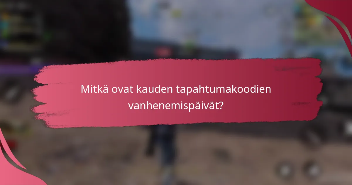 Mitkä ovat kauden tapahtumakoodien vanhenemispäivät?