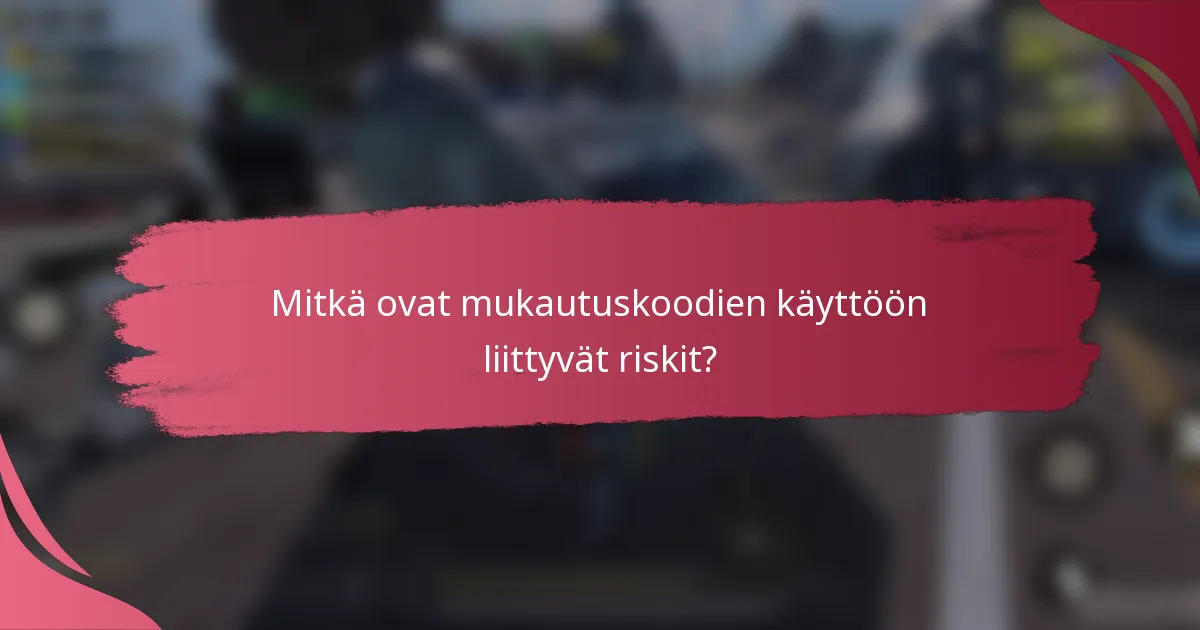Mitkä ovat mukautuskoodien käyttöön liittyvät riskit?