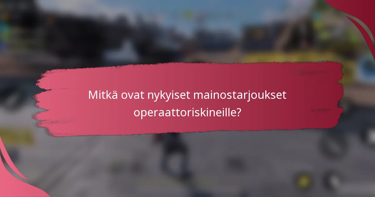 Mitkä ovat nykyiset mainostarjoukset operaattoriskineille?