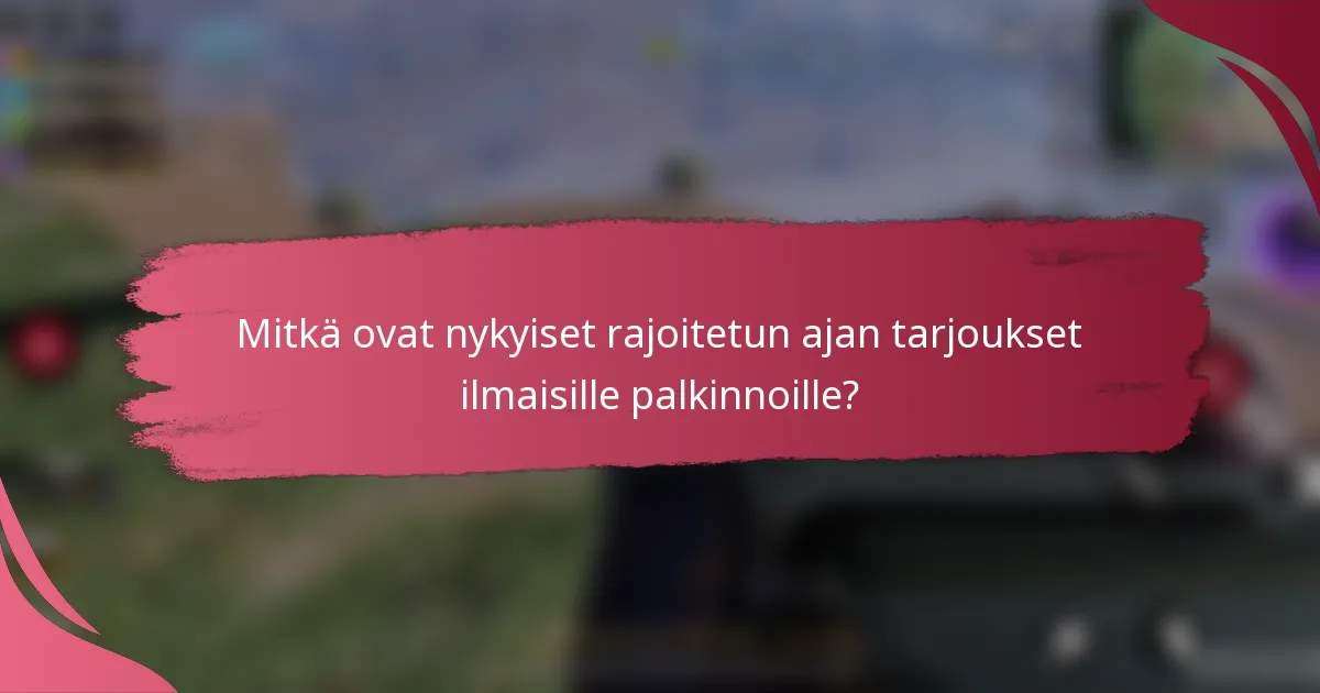 Mitkä ovat nykyiset rajoitetun ajan tarjoukset ilmaisille palkinnoille?