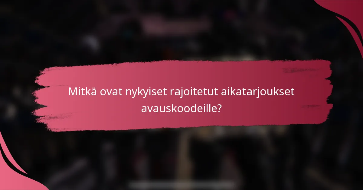Mitkä ovat nykyiset rajoitetut aikatarjoukset avauskoodeille?