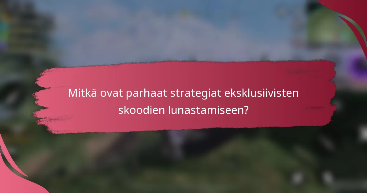 Mitkä ovat parhaat strategiat eksklusiivisten skoodien lunastamiseen?