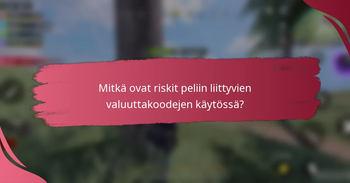 Mitkä ovat riskit peliin liittyvien valuuttakoodejen käytössä?
