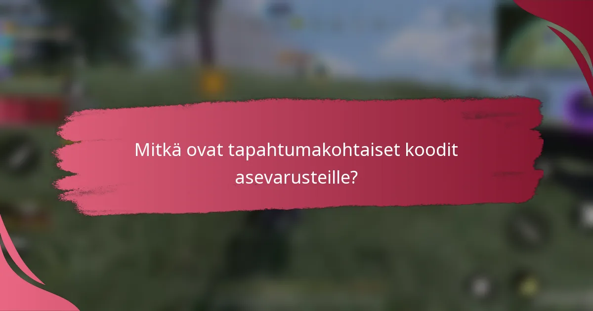 Mitkä ovat tapahtumakohtaiset koodit asevarusteille?