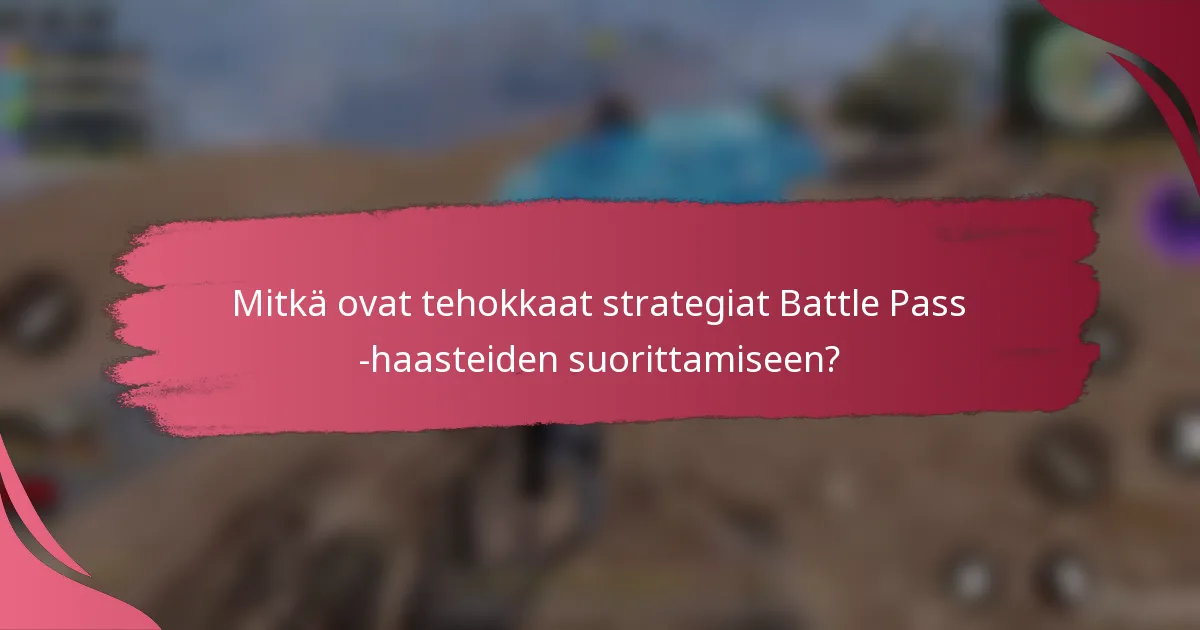 Mitkä ovat tehokkaat strategiat Battle Pass -haasteiden suorittamiseen?