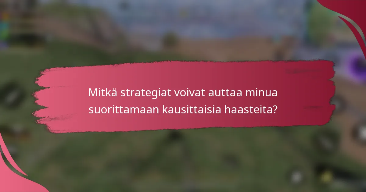 Mitkä strategiat voivat auttaa minua suorittamaan kausittaisia haasteita?