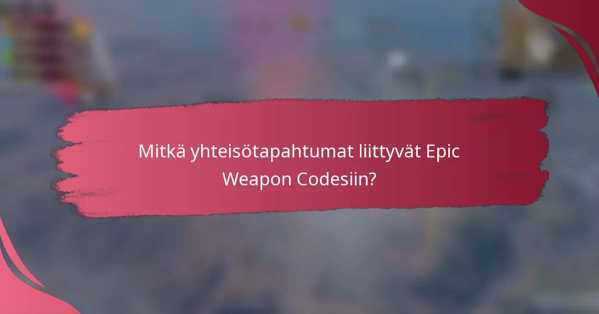 Mitkä yhteisötapahtumat liittyvät Epic Weapon Codesiin?